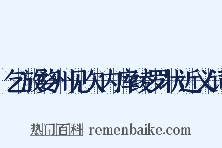 乞放婺州见欠内库绫罗状近义词是什么意思的图片